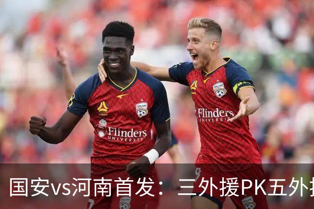 国安vs河南首发：三外援PK五外援 方昊王上源先发