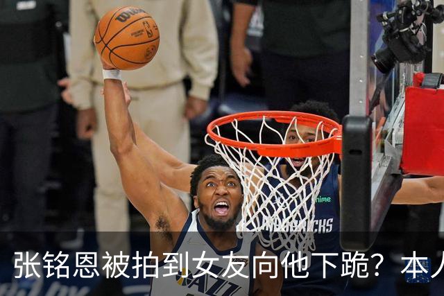 张铭恩被拍到女友向他下跪？本人回应：首先为违章停车道歉，其次她没有下跪，是在撒娇耍赖，起因是我给她拍的照片太丑了