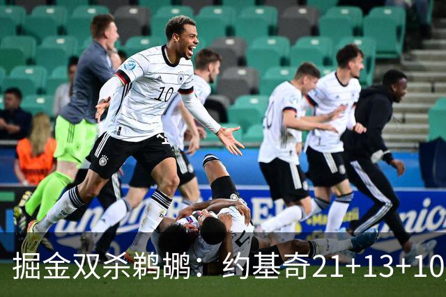 掘金双杀鹈鹕：约基奇21+13+10 200次三双里程碑历史第二人