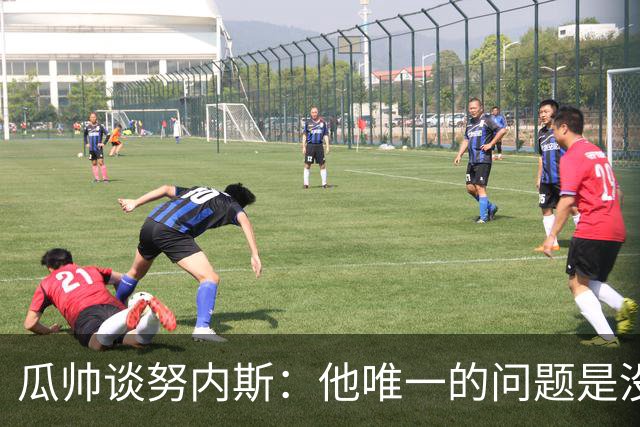 瓜帅谈努内斯：他唯一的问题是没给他应得的时间