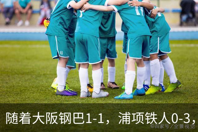 随着大阪钢巴1-1，浦项铁人0-3，亚冠精英赛最新积分榜出炉